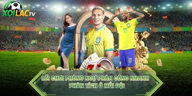Lối Chơi Phòng Ngự Phản Công Nhanh – Phân Tích Ở Mỗi Đội