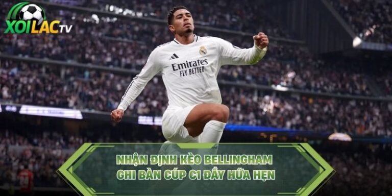 Nhận Định Kèo Bellingham Ghi Bàn Cúp C1 Đầy Hứa Hẹn