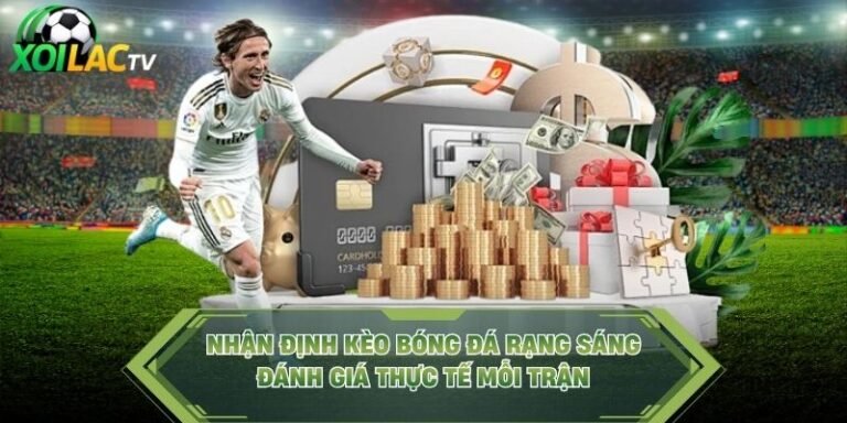 Nhận Định Kèo Bóng Đá Rạng Sáng - Đánh Giá Thực Tế Mỗi Trận